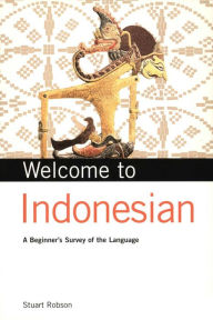 Title: Welcome to Indonesian: A Beginner's Survey of the Language, Author: Stuart Robson