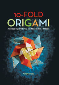 Title: 10-Fold Origami: Fabulous Paperfolds You Can Make in Just 10 Steps!: Origami Book with 26 Projects: Perfect for Origami Beginners, Children or Adults, Author: Peter Engel