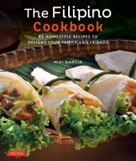 Title: Filipino Cookbook: 85 Homestyle Recipes to Delight Your Family and Friends, Author: Miki Garcia