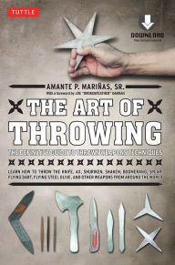 Title: Art of Throwing: The Definitive Guide to Thrown Weapons Techniques (Downloadable Media Included), Author: Amante P. Marinas Sr.