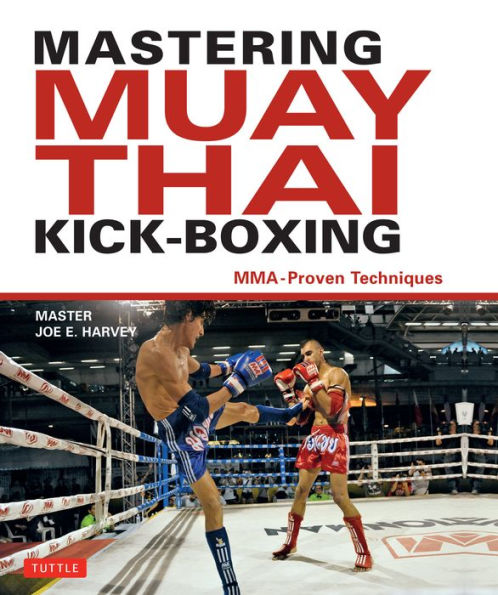 Mastering Muay Thai Kick-Boxing: MMA-Proven Techniques