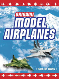 Title: Origami Model Airplanes: Create Amazingly Detailed Model Airplanes Using Basic Origami Techniques!: Origami Book with 23 Designs & Plane Histories, Author: Patrick Wang