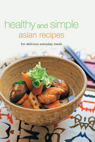 Title: Healthy and Simple Asian Recipes: For Delicious Everyday Meals, Author: Periplus Editors