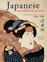 Title: Japanese Woodblock Prints: Artists, Publishers and Masterworks: 1680 - 1900, Author: Andreas Marks