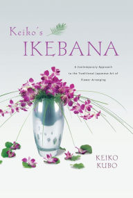 Title: Keiko's Ikebana: A Contemporary Approach to the Traditional Japanese Art of Flower Arranging, Author: Keiko Kubo