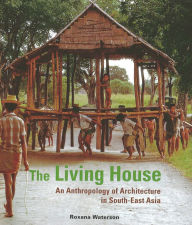 Title: Living House: An Anthropology of Architecture in South-East Asia, Author: Roxana Waterson