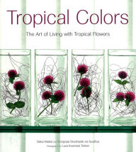 Title: Tropical Colors: The Art of Living with Tropical Flowers, Author: Sakul Intakul