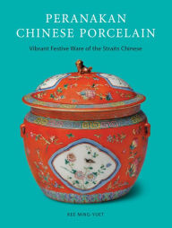 Title: Peranakan Chinese Porcelain: Vibrant Festive Ware of the Straits Chinese, Author: Kee Ming-Yuet