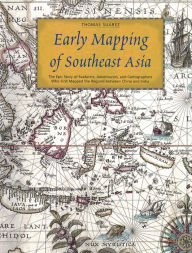 Title: Early Mapping of Southeast Asia: The Epic Story of Seafarers, Adventurers, and Cartographers Who First Mapped the Regions Between China and India, Author: Thomas Suarez