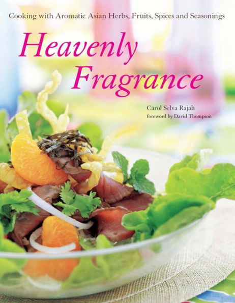 Heavenly Fragrance: Cooking with Aromatic Asian Herbs, Fruits, Spices and Seasonings