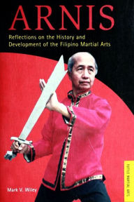 Title: Arnis: Reflections on the History and Development of Filipino Martial Arts, Author: Mark Wiley