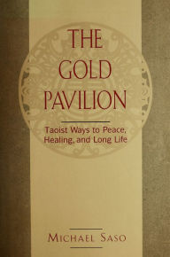 Title: Gold Pavilion: Taoist Ways to Peace, Healing and Long Life, Author: Michael Saso