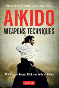 Title: Aikido Weapons Techniques: The Wooden Sword, Stick, and Knife of Aikido, Author: Phong Thong Dang