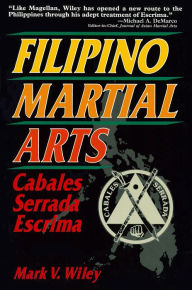 Title: Filipino Martial Arts: Cabales Serrada Escrima, Author: Mark V. Wiley