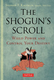 Title: Shogun's Scroll: Wield Power and Control Your Destiny, Author: Stephen F. Kaufman