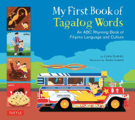 Title: My First Book of Tagalog Words: An ABC Rhyming Book of Filipino Language and Culture, Author: Liana Romulo