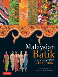 Title: Malaysian Batik: Reinventing a Tradition, Author: Noor Azlina Yunus