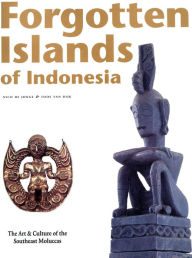 Title: Forgotten Islands of Indonesia: The Art & Culture of the Southeast Moluccas, Author: Nico De Jonge