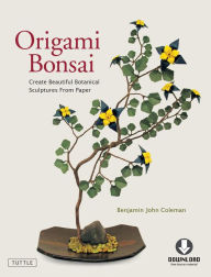 Title: Origami Bonsai: Create Beautiful Botanical Sculptures From Paper: Origami Book with 14 Beautiful Projects and Downloadable Instructional DVD, Author: Benjamin John Coleman