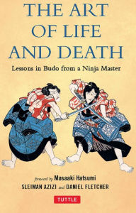 Title: Art of Life and Death: Lessons in Budo From a Ninja Master, Author: Daniel Fletcher