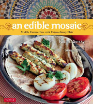 Title: Edible Mosaic: Middle Eastern Fare with Extraordinary Flair [Middle Eastern Cookbook, 80 Recipes], Author: Faith Gorsky