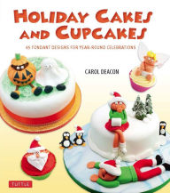 Title: Holiday Cakes and Cupcakes: 45 Fondant Designs for Year-Round Celebrations, Author: Carol Deacon