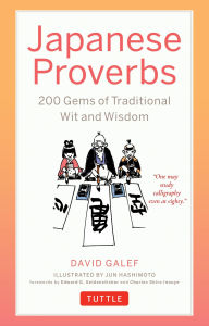 Title: Japanese Proverbs: Wit and Wisdom: 200 Classic Japanese Sayings and Expressions in English and Japanese text, Author: David Galef