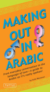 Title: Making Out in Arabic: (Arabic Phrasebook), Author: Fethi Mansouri Ph.D.