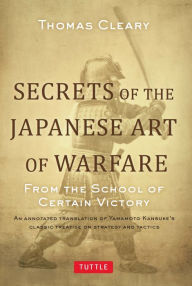 Title: Secrets of the Japanese Art of Warfare: From the School of Certain Victory, Author: Thomas Cleary