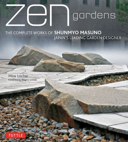 Zen Gardens: The Complete Works of Shunmyo Masuno, Japan's Leading Garden Designer