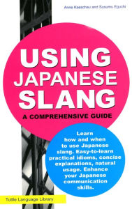 Title: Using Japanese Slang: This Japanese Phrasebook, Dictionary and Language Guide Gives You Everything You Need To Speak Like a Native!, Author: Anne Kasschau