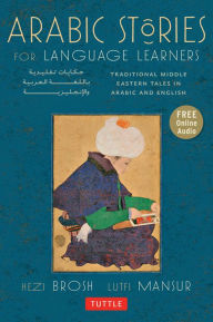 Title: Arabic Stories for Language Learners: Traditional Middle-Eastern Tales In Arabic and English (Online Audio Included), Author: Hezi Brosh