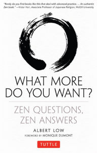 Title: What More Do You Want?: Zen Questions, Zen Answers, Author: Albert Low