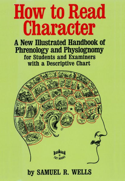 How to Read Character: A New Illustrated Handbook of Phrenology and Physiognomy for Students and Examiners with a Descriptive Chart