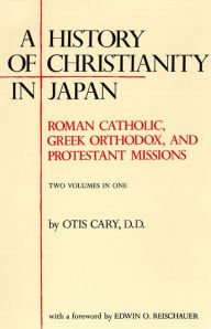 Title: History of Christianity in Japan: Roman Catholic, Greek Orthodox, and Protestant Missions, Author: Otis Cary D.D.