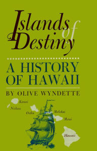 Title: Islands of Destiny: A History of Hawaii, Author: Olive Wyndette