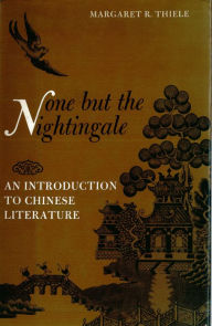 Title: None but the Nightingale: An Introduction to Chinese Literature, Author: Margaret Thiele