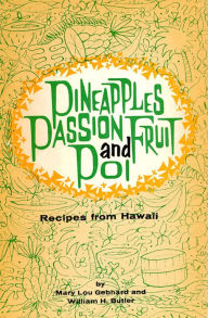 Title: Pineapples Passion Fruit and Poi: Recipes from Hawaii, Author: Mary Lou Gebhard