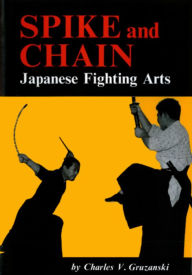 Title: Spike & Chain: Japanese Fighting Arts, Author: Charles V. Gruzanski