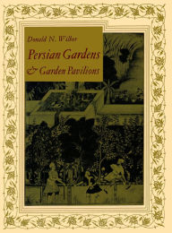 Title: Persian Gardens & Garden Pavilions, Author: Donald N. Wilber