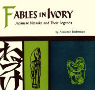 Title: Fables in Ivory: Japanese Netsuke and Their Legends, Author: Adrienne Barbanson