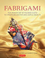 Fabrigami: The Origami Art of Folding Cloth to Create Decorative and Useful Objects (Furoshiki - The Japanese Art of Wrapping)