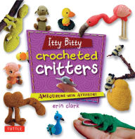 Title: Itty Bitty Crocheted Critters: Amigurumi with Attitude!, Author: Erin Clark