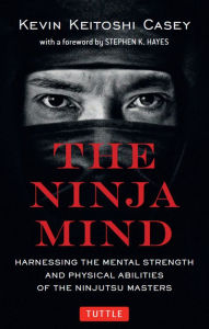 Title: Ninja Mind: Harnessing the Mental Strength and Physical Abilities of the Ninjutsu Masters, Author: Kevin Keitoshi Casey