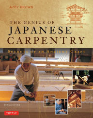 Title: Genius of Japanese Carpentry: Secrets of an Ancient Woodworking Craft, Author: Azby Brown