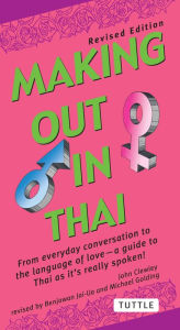 Title: Making Out in Thai: A Thai Language Phrasebook & Dictionary (Fully Revised with New Manga Illustrations and English-Thai Dictionary), Author: John Clewley