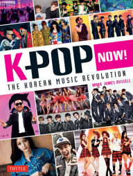 Title: K-POP Now!: The Korean Music Revolution, Author: Mark James Russell