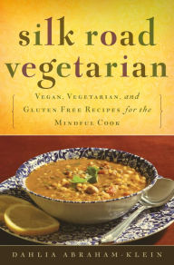 Title: Silk Road Vegetarian: Vegan, Vegetarian and Gluten Free Recipes for the Mindful Cook, Author: Dahlia Abraham-Klein