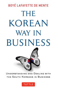 Title: Korean Way In Business: Understanding and Dealing with the South Koreans in Business, Author: Boye Lafayette De Mente