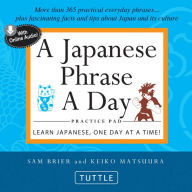 Title: Japanese Phrase A Day Practice Pad: Learn Japanese, One Day at a Time! (With Online Audio), Author: Sam Brier